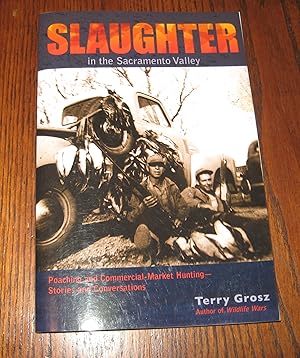 Seller image for Slaughter in the Sacramento Valley: Poaching and Commercial-Market Hunting - Stories and Conversations for sale by Paul Wiste Books