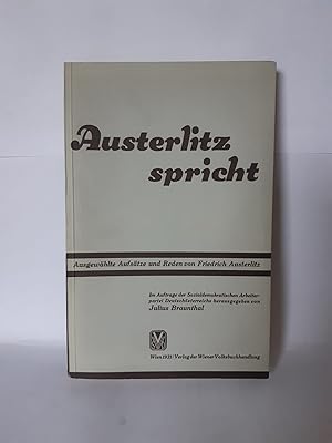 Immagine del venditore per Austerlitz spricht. Ausgewhlte Aufstze und Reden von Friedrich Austerlitz. Im Auftrage der Sozialdemokratischen Arbeiterpartei Deutschsterreichs herausgegeben. venduto da Antiquariat Buchkauz