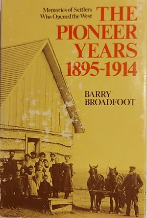 The Pioneer Years, 1895 1914: Memories Of Settlers Who Opened The West