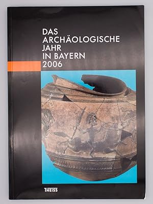 Das archäologische Jahr in Bayern 2006; Herausgegeben vom Bayerischen Landesamt für Denkmalpflege...