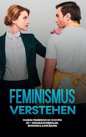 Bild des Verkufers fr Feminismus verstehen: Warum Feminismus so wichtig ist - Geschlechterrollen, Sexismus & Aufklrung zum Verkauf von Smartbuy