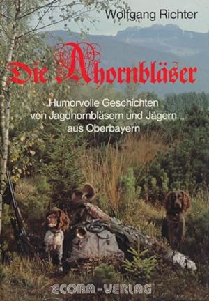 Bild des Verkufers fr Die Ahornblser. (Humorvolle Geschichten von Jagdhornblsern und Jgern aus Oberbayern). zum Verkauf von ANTIQUARIAT ERDLEN