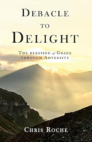 Imagen del vendedor de Debacle to Delight: The blessing of Grace through adversity a la venta por Redux Books