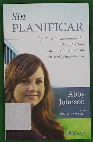 Seller image for Sin planificar : el testimonio conmovedor de la ex directora de una clnica abortista en su viaje hacia la vida for sale by Librera Alonso Quijano