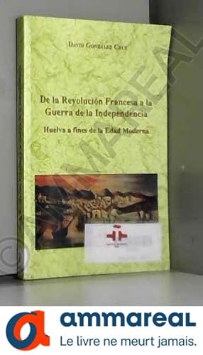 Imagen del vendedor de DE LA REVOLUCION FRANCESA A LA GUERRA DE LA INDEPENDENCIA. HUELVA A FINES DE LA EDAD MODERNA [Paperback] [Jan 01, 2002] GONZALEZ CRUZ, D. a la venta por Ammareal