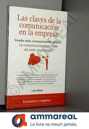 Seller image for Las claves de la comunicacion en la empresa / The Keys to Business Communication: Vende mas comunicando mejor / Sell more by Communicating B for sale by Ammareal