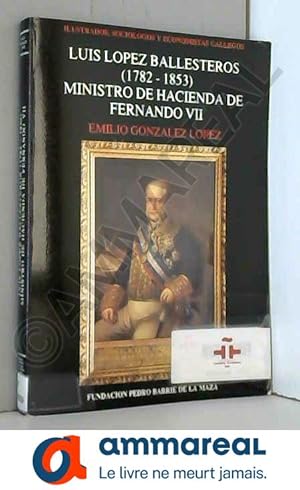 Seller image for Luis Lpez Ballesteros (1782-1853): Ministro de Hacienda de Fernando VII for sale by Ammareal