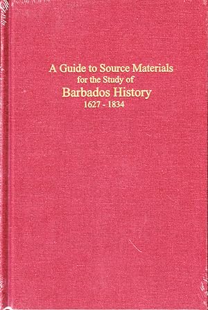 A Guide to Source Materials for the Study of Barbados History, 1627-1834