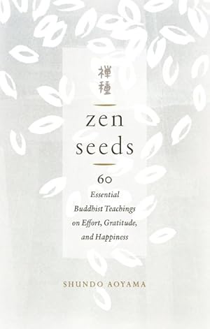 Bild des Verkufers fr Zen Seeds : 60 Essential Buddhist Teachings on Effort, Gratitude, and Happiness zum Verkauf von GreatBookPrices