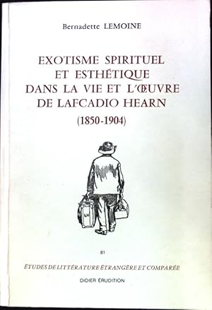 Exotisme spirituel et Esthétique dans la vie et l'oeuvre de Lafcadio Hearn (1850 - 1904); Études ...