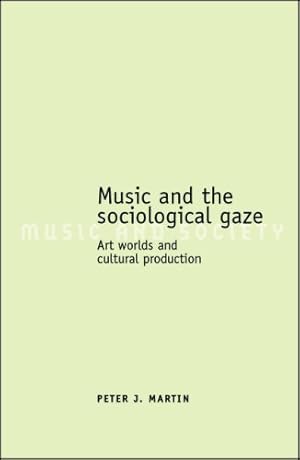 Imagen del vendedor de Music and the Sociological Gaze: Art Worlds and Cultural Production (Music and Society MUP) by Martin, Peter J. [Paperback ] a la venta por booksXpress