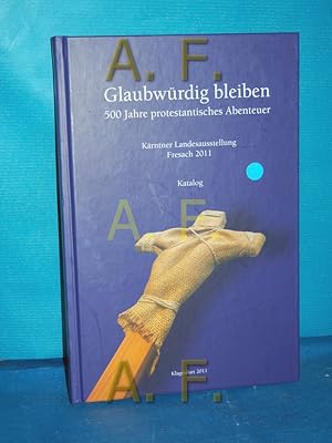 Seller image for Glaubwrdig bleiben : 500 Jahre protestantisches Abenteuer , Katalog zur Krntner Landesausstellung 2011 in Fresach hrsg. von lexander Hanisch-Wolfram und Wilhelm Wadl for sale by Antiquarische Fundgrube e.U.