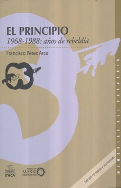Image du vendeur pour El principio : 1968-1988 : aos de rebelda / Francisco Prez Arce Ibarra. mis en vente par Iberoamericana, Librera