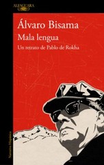 Mala lengua : un retrato de Pablo de Rokha / Álvaro Bisama.