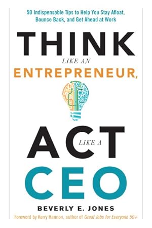 Immagine del venditore per Think Like an Entrepreneur, Act Like a CEO : 50 Indispensable Tips to Help You Stay Afloat, Bounce Back, and Get Ahead at Work venduto da GreatBookPrices