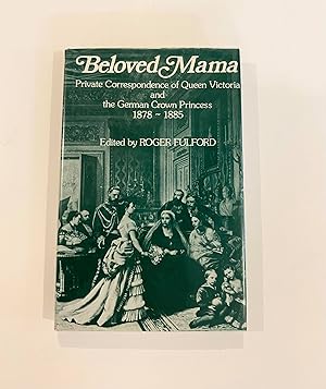 Beloved Mama: Private Correspondence of Queen Victoria and The German Crown Princess 1878-1885