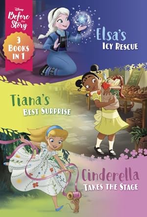 Seller image for Disney Before the Story 3 Books in 1 : Elsa's Icy Rescue / Tiana's Best Surprise / Cinderella Takes the Stage for sale by GreatBookPricesUK