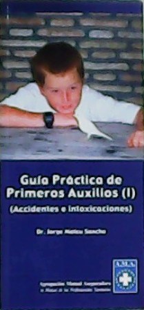 Seller image for Gua prctica de Primeros Auxilios (I). Accidentes e intoxicaciones. Contenido: Animales terrestres. Animales marinos. Heridas. Hemorragias. Fracturas y luxaciones. Quemaduras. Cuerpos extraos. Accidentes por electricidad. Intoxicaciones. Ahogamiento. Accidentes. Reanimacin. for sale by Librera y Editorial Renacimiento, S.A.