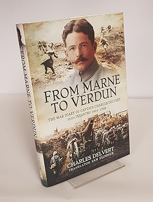 Imagen del vendedor de From Marne to Verdun - The War Diary of Captain Charles Delvert, 101st Infantry 1914-1916 a la venta por CURIO