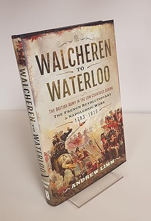 Image du vendeur pour Walcheren to Waterloo - The British Army in the Low Countries During the French Revolutionary and Napoleonic Wars 1793-1815 mis en vente par CURIO