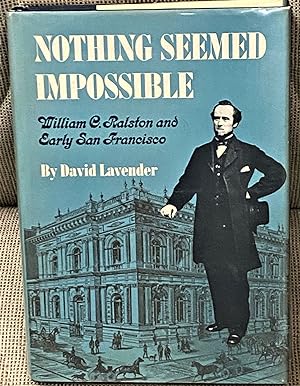 Nothing Seemed Impossible, William C. Ralston and Early San Francisco