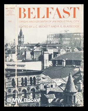 Seller image for Belfast : the origin and growth of an industrial city / edited by J.C. Beckett and R.E. Glasscock for sale by MW Books Ltd.