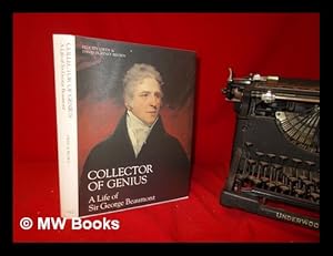 Seller image for Collector of genius : a life of Sir George Beaumont / Felicity Owen & David Blayney Brown for sale by MW Books Ltd.