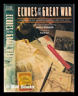 Seller image for Echoes of the Great War: the diary of the Reverend Andrew Clark, 1914-1919 / edited with an introduction by James Munson; foreword by Asa Brigg for sale by MW Books Ltd.