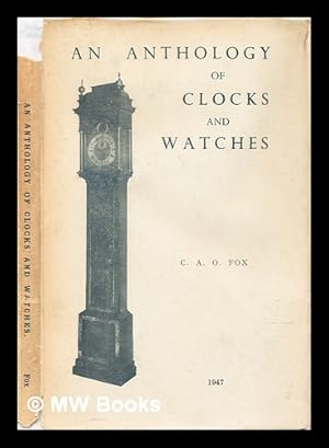 Imagen del vendedor de An anthology of clocks and watches / selected and edited by C.A.O. Fox a la venta por MW Books Ltd.
