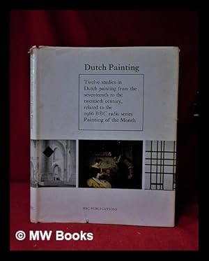 Imagen del vendedor de Dutch Paintings/ twelve studies in Dutch painting from the seventeenth to the twentieth century, related to the 1966 BBC radio series/ Painting of the Month a la venta por MW Books Ltd.