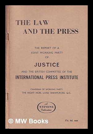 Bild des Verkufers fr The law and the press : the report of a Joint Working Party of representatives of Justice and of British Committee of the International Press Institute which, in the view of the Council of Justice clearly contains important recommendations and provides a basis for informed discussion / Chairman of Working Party Lord Shawcross zum Verkauf von MW Books Ltd.
