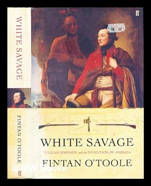 Seller image for White savage : William Johnson and the invention of America / Fintan O'Toole for sale by MW Books Ltd.