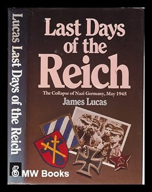 Seller image for Last Days of the Reich/ The Collapse of Nazi, Germany, May 1945/ James Lucas for sale by MW Books Ltd.