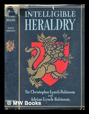 Seller image for Intelligible heraldry : the application of a medieval system of record and identification to modern needs / by Sir Christopher Lynch-Robinson and Adrian Lynch-Robinson ; With a foreword by Edward MacLysaght for sale by MW Books Ltd.
