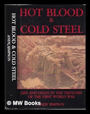 Imagen del vendedor de Hot Blood & Cold Steel/ Life and Death in the Trenches of the First World War/ edited and compiled by Andy Simpson a la venta por MW Books Ltd.