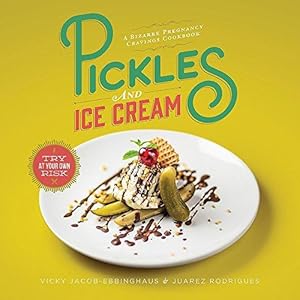 Seller image for Pickles and Ice Cream: Gastronomic Delights for Every Pregnancy Craving for sale by WeBuyBooks