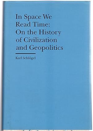 In Space We Read Time : On the History of Civilization and Geopolitics