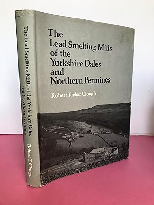 THE SMELTING MILLS OF THE YORKSHIRE DALES [Signed By the Author]