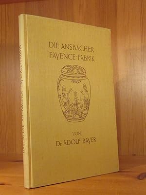 Die Ansbacher Fayence-Fabriken. Ein Beitrag zur Geschichte der deutschen Keramik 1710 - 1839.