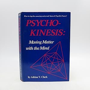 Psycho-Kinesis: Moving Matter With the Mind (FIRST EDITION)