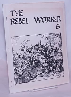 The rebel worker 6. A revolutionary journal published by members of the Industrial Workers of the...