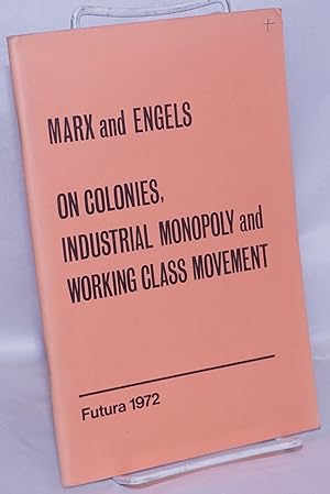 On Colonies, Industrial Monopoly and Working Class Movement: Extract from articles and letters, 1...