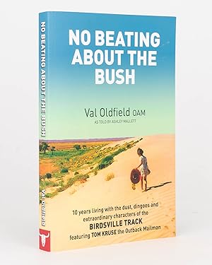 Seller image for No Beating About the Bush. 10 years living with the dust, dingoes and extraordinary characters of the Birdsville Track, featuring Tom Kruse the Outback Mailman for sale by Michael Treloar Booksellers ANZAAB/ILAB