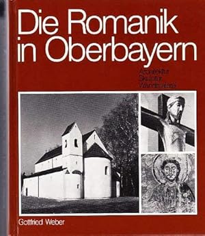 Die Romanik in Oberbayern : Architektur - Skulptur - Wandmalerei. Gottfried Weber. Mit einem Essa...