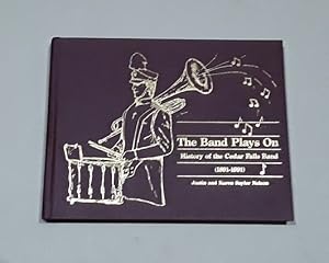 Seller image for The Band Plays On: History of the Cedar Falls Band (1891-1991) SIGNED for sale by Erlandson Books