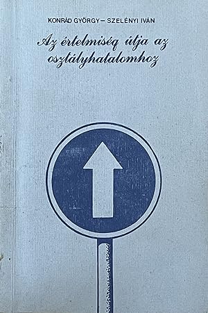 Seller image for Az rtelmisg tja az osztlyhatalomhoz (The path of the intelligentsia to class power) for sale by Fldvri Books