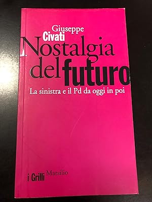 Civati Giuseppe. Nostalgia del futuro. La sinistra e il Pd da oggi in poi. Marsilio 2009 - I.