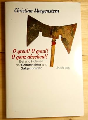 O greul! O greul! O ganz abscheul! Beil und Hufeisen der Scharfrichter und Galgenbrüder. Mit eine...