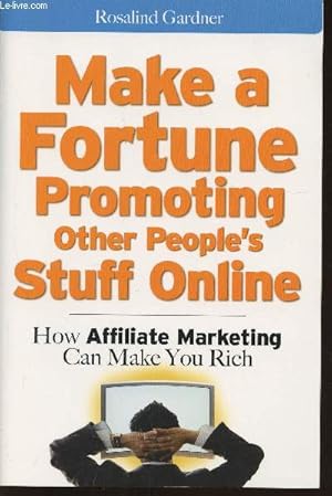 Image du vendeur pour Make a fortune promoting other people's Stuff Online- How affiliate marketing can make you rich mis en vente par Le-Livre