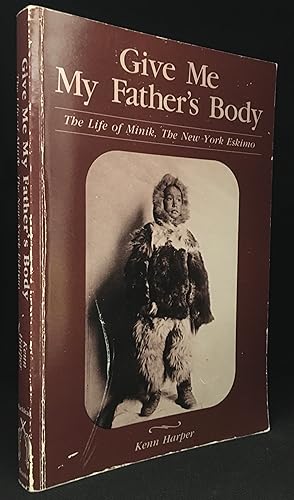 Seller image for Give Me My Father's Body; The Life of Minik, the New York Eskimo for sale by Burton Lysecki Books, ABAC/ILAB